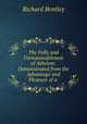 The Folly and Unreasonableness of Atheism: Demonstrated from the Advantage and Pleasure of a ., Richard Bentley 