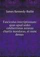 Fasciculus inscriptionum: quas apud sedes celeberrimas asianas chartis mandatas, et nunc denuo ., James Kennedy-Bailie 