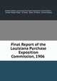 Final Report of the Louisiana Purchase Exposition Commission, 1906 ., United States Louisiana Purchase Exposition Commission , United States Dept . of State, Dept. of State, United States 