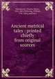Ancient metrical tales : printed chiefly from original sources, Hartshorne, Charles Henry, 1802-1865,Pickering, William, 1796-1854, publisher 
