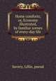 Home comforts; or, Economy illustrated, by familiar scenes of every-day life, Savery, Lillie, pseud 