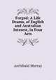 Forged: A Life Drama, of English and Australian Interest, in Four Acts, Archibald Murray 