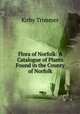 Flora of Norfolk: A Catalogue of Plants Found in the County of Norfolk, Kirby Trimmer 