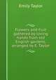 Flowers and fruit gathered by loving hands from old English gardens, arranged by E. Taylor, Emily Taylor 