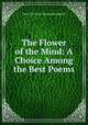 The Flower of the Mind: A Choice Among the Best Poems, Meynell Alice Christiana 