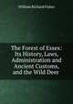 The Forest of Essex: Its History, Laws, Administration and Ancient Customs, and the Wild Deer ., William Richard Fisher 