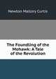 The Foundling of the Mohawk: A Tale of the Revolution, Newton Mallory Curtis 