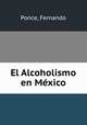 El Alcoholismo en Mexico, Ponce, Fernando 