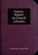 France. Report on French colonies, Great Britain. Foreign Office 