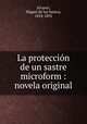 La proteccion de un sastre microform : novela original, Alvarez, Miguel de los Santos, 1818-1892 