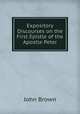 Expository Discourses on the First Epistle of the Apostle Peter, Brown, John 