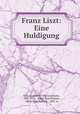 Franz Liszt: Eine Huldigung, Otto Lessmann, Otto Lessmann, 1844-1918 , Albert Ross Parsons , Albert Ross Parsons , 1847- tr 