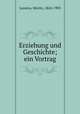 Erziehung und Geschichte; ein Vortrag, Lazarus, Moritz, 1824-1903 
