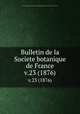 Bulletin de la Societe botanique de France.. v.23 (1876), Centre national de la recherche scientifique (France),Socie?te? botanique de France. 
