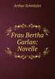Frau Bertha Garlan: Novelle, Arthur Schnitzler 
