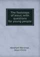 The footsteps of Jesus; with questions for young people, Abraham Worsnop , Jesus Christ 