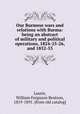 Our Burmese wars and relations with Burma: being an abstract of military and political operations, 1824-25-26, and 1852-53, Laurie, William Ferguson Beatson, 1819-1891. [from old catalog] 
