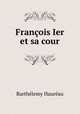 Francois Ier et sa cour, Barthelemy Haureau 
