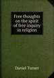 Free thoughts on the spirit of free inquiry in religion, Daniel Turner 