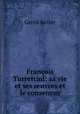 Francois Turrettini: sa vie et ses ?uvres et le consensus, Gerrit Keizer 