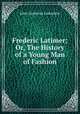 Frederic Latimer; Or, The History of a Young Man of Fashion, John Gustavus Lemaistre 