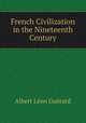 French Civilization in the Nineteenth Century, Albert Leon Guerard 