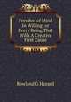 Freedon of Mind In Willing; or Every Being That Wills A Creative First Cause, Rowland G. Hazard 