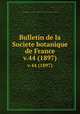 Bulletin de la Societe botanique de France.. v.44 (1897), Centre national de la recherche scientifique (France),Socie?te? botanique de France. 