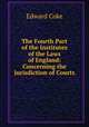 The Fourth Part of the Institutes of the Laws of England: Concerning the Jurisdiction of Courts, Edward Coke 