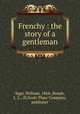 Frenchy : the story of a gentleman, Sage, William, 1864-,Roush, L. L., ill,Scott-Thaw Company, publisher 