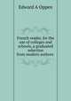 French reader, for the use of colleges and schools, a graduated selection from modern authors ., Edward A. Oppen 