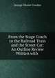 From the Stage Coach to the Railroad Train and the Street Car: An Outline Review Written with ., George Glover Crocker 