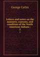 Letters and notes on the manners, customs, and condition of the North American Indians :. 2, George Catlin 