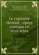 Le capitaine Henriot : opera comique en trois actes, Franc?ois Auguste Gevaert 