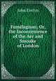 Fumifugium; Or, the Inconvenience of the Aer and Smoake of London, Evelyn, John, 1620-1706 