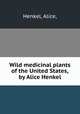 Wild medicinal plants of the United States,by Alice Henkel., Henkel, Alice, 