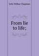 From lie to life;, J. Wilbur Chapman 