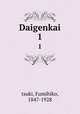 Daigenkai. 1, tsuki, Fumihiko, 1847-1928 
