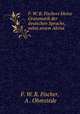F. W. R. Fischers kleine Grammatik der deutschen Sprache, nebst einem Abriss ., F. W. R. Fischer, A . Ohmstede 