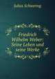 Friedrich Wilhelm Weber: Seine Leben und seine Werke, Julius Schwering 
