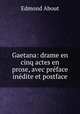 Gaetana: drame en cinq actes en prose, avec preface inedite et postface, Edmond About 