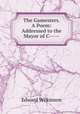 The Gamesters. A Poem: Addressed to the Mayor of C-----., Edward Wilkinson 