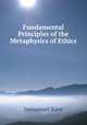 Fundamental Principles of the Metaphysics of Ethics, Immanuel Kant 