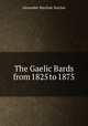 The Gaelic Bards from 1825 to 1875, Alexander Maclean Sinclair 