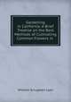 Gardening in California: A Brief Treatise on the Best Methods of Cultivating Common Flowers in ., William Scrugham Lyon 
