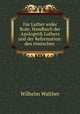 Fur Luther wider Rom: Handbuch der Apologetik Luthers und der Reformation: den romischen ., Wilhelm Walther 