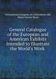 General Catalogue of the European and American Exhibits Intended to Illustrate the World