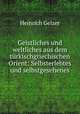 Geistliches und weltliches aus dem turkischgriechischen Orient: Selbsterlebtes und selbstgesehenes, Heinrich Gelzer 