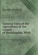 General View of the Agriculture of the County of Huntingdon. With ., George Maxwell 