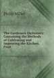 The Gardeners Dictionary: Containing the Methods of Cultivating and Improving the Kitchen, Fruit ., Philip Miller 